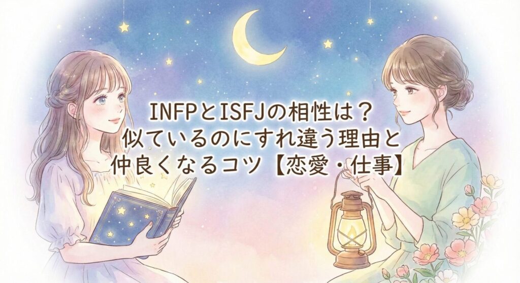 INFPとISFJの相性は?似ているのにすれ違う理由と仲良くなるコツ【恋愛・仕事】